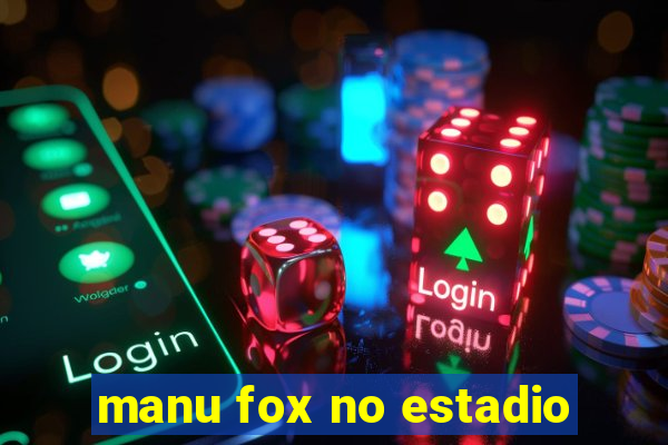 manu fox no estadio